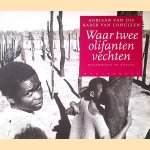 Waar twee olifanten vechten: Mozambique in oorlog door Adriaan van Dis e.a.