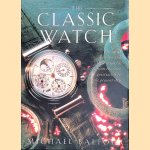 The Classic Watch: the great watches and their makers, from the first wristwatch to the present day door Michael Balfour