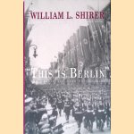 "This is Berlin": Radio Broadcasts from Nazi Germany door William Lawrence Shirer