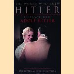 The Women Who Knew Hitler: The Private Life of Adolf Hitler door Ian Sayer e.a.
