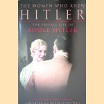 The Women Who Knew Hitler: The Private Life of Adolf Hitler door Ian Sayer e.a.