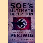 SOE's Ultimate Deception: Operation Periwig door Fredric Boyce