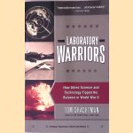 Laboratory Warriors: How Allied Science and Technology Tipped the Balance in World War II door Tom Shachtman