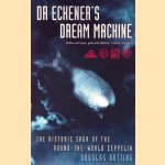Dr Eckener's Dream Machine: The Historic Saga of the Round-the-world Zeppelin door Douglas Botting