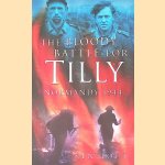 The Bloody Battle for Tilly: Normandy 1944 door Ken Tout