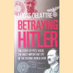 Betraying Hitler: The Story of Fritz Kolbe, The Most Importtant Spy of the Second World War door Lucas Delattre