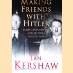 Making Friends with Hitler: Lord Londonderry and Britain's Road to War door Ian Kershaw