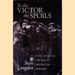 To the Victor the Spoils: D-day and VE Day, the Reality Behind the Heroism door Sean Longden