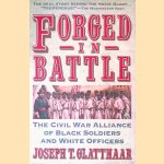 Forged in Battle: The Civil War Alliance of Black Soldiers and White Officers door Joseph T. Glatthaar
