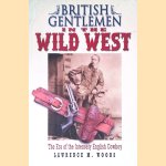 British Gentlemen in the Wild West: The Era of the Intensely English Cowboy door Lawrence Milton Woods