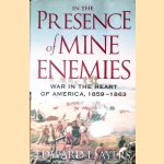 In the Presence of Mine Enemies: War in the Heart of America, 1859-1863 door Edward L. Ayers