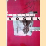 Manfred Vogel : Malerei und Zeichnung, 1980-1995 *SIGNED* door Renate Heidt Heller e.a.