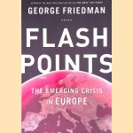 Flashpoints: The Emerging Crisis in Europe door George Friedman
