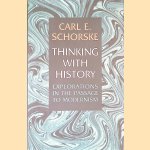 Thinking with History: Explorations in the Passage to Modernism door Carl E. Schorske