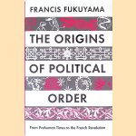 The Origins of Political Order: From Prehuman Times to the French Revolution door Francis Fukuyama