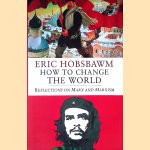 How to Change the World: Reflections on Marx and Marxism door Eric Hobsbawm