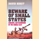 Beware of Small States: Lebanon, Battleground of the Middle East door David Hirst