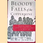 Bloody Falls of the Coppermine. Madness, Murder, and the Collision of Cultures in the Arctic, 1913 door Mckay Jenkins