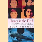 Flames in the Field: The Story of Four SOE Agents in Occupied France door Rita Kramer