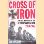 Cross of Iron: The Rise and Fall of the German War Machine, 1918-1945 door John Mosier