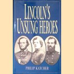 Lincoln's Unsung Heroes door Philip Katcher