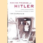 Making Friends with Hitler: Lord Londonderry, the Nazis, and the Road to War door Ian Kershaw