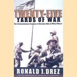 Twenty-Five Yards of War: The Extraordinary Courage of Ordinary Men inWorld War II door Ronald J. Drez