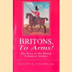 Britons to Arms: The Story of the British Volunteer Soldier door Glenn A. Steppler e.a.