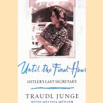 Until the Final Hour: Hitler's Last Secretary door Traudl Junge e.a.