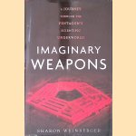 Imaginary Weapons: A Journey Through the Pentagon's Scientific Underworld door Sharon Weinberger