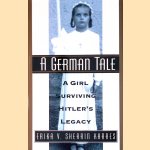A German Tale: A Girl Surviving Hitler's Legacy door Erika V. Shearin Karres