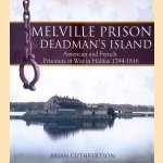 Melville Prison and Deadman's Island: American and French Prisoners of War in Halifax 1794-1816 door Brian Cuthbertson