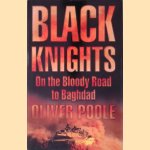 Black Knights: On the Bloody Road to Baghdad door Oliver Poole
