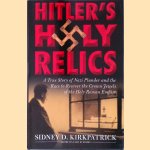 Hitler's Holy Relics: A True Story of Nazi Plunder and the Race to Recover the Crown Jewels of the Holy Roman Empire door Sidney Kirkpatrick