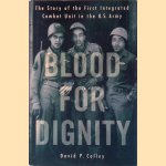 Blood for Dignity: The Story of the First Integrated Combat Unit in the U.S. Army door David P. Colley