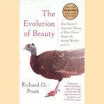 The Evolution of Beauty: How Darwin's Forgotten Theory of Mate Choice Shapes the Animal World - and Us door Richard O. Prum