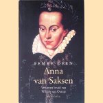 Anna van Saksen: Verstoten bruid van Willem van Oranje door Femke Deen
