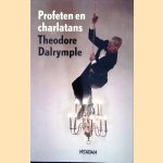 Profeten en charlatans: hoe schrijvers ons de wereld laten zien door Theodore Dalrymple