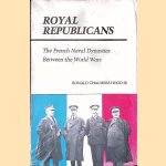 Royal Republicans: The French Naval Dynasties Between the World Wars door Ronald Chalmers Hood