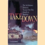 Takedown: The 3rd Infantry Division's Twenty-One Day Assault on Baghdad door Jim Lacey