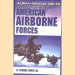 Alpha Bravo Delta Guide to American Airborne Forces door W. Thomas Smith Jr.