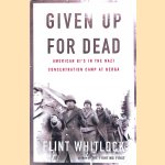 Given Up for Dead: American GI's in the Nazi Concentration Camp at Berga door Flint Whitlock
