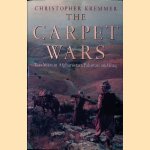 The Carpet Wars: Ten Years in Afghanistan, Pakistan and Iraq door Christopher Kremmer