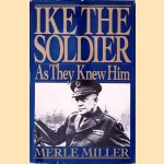 Ike the Soldier: As They Knew Him door Merle Miller