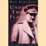 Under Two Flags: The Life of Major-General Sir Edward Spears door Max Egremont