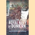 The Royal Navy at Dunkirk: Commanding Officers' Accounts of British Warships in Action During Operation Dynamo door Martin Mace