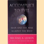 Accomplice to Evil: Iran and the War Against the West door Michael A. Ledeen