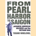 From Pearl Harbor to Saigon: Japanese American Soldiers and the Vietnam War door Toshio Whelchel