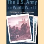 The U.S. Army in World War II: The Stories Behind the Photos door Steve Crawford