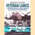 Veteran Lancs: A Photographic Record of the 35 RAF Lancasters That Each Completed One Hundred Sorties. Rare Photographs from Wartime Archives door Norman Franks